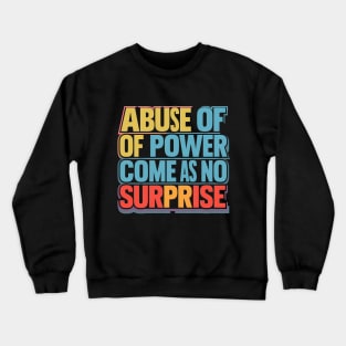 Abuse of Power Comes as No Surprise Design Crewneck Sweatshirt